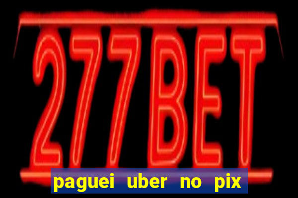 paguei uber no pix e nao achou motorista